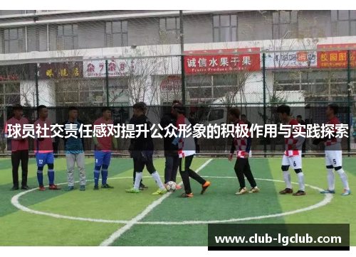 球员社交责任感对提升公众形象的积极作用与实践探索