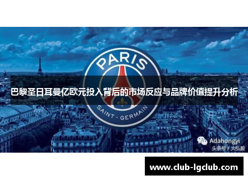 巴黎圣日耳曼亿欧元投入背后的市场反应与品牌价值提升分析