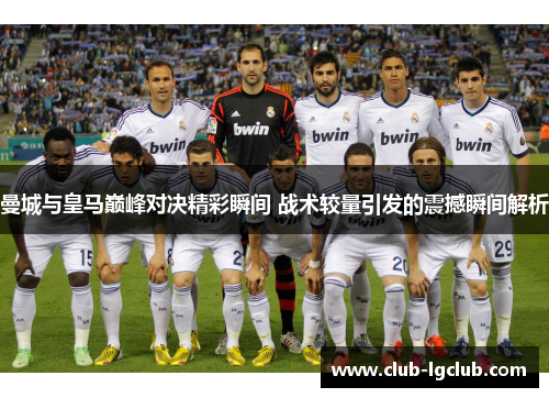 曼城与皇马巅峰对决精彩瞬间 战术较量引发的震撼瞬间解析