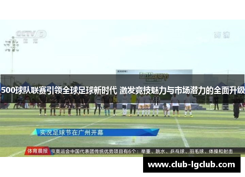 500球队联赛引领全球足球新时代 激发竞技魅力与市场潜力的全面升级