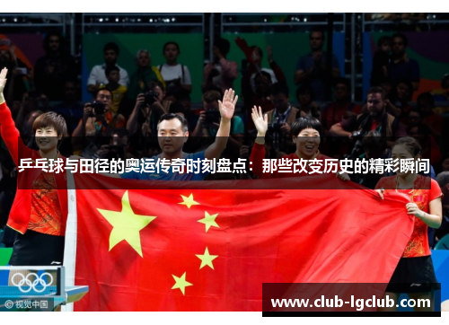 乒乓球与田径的奥运传奇时刻盘点：那些改变历史的精彩瞬间