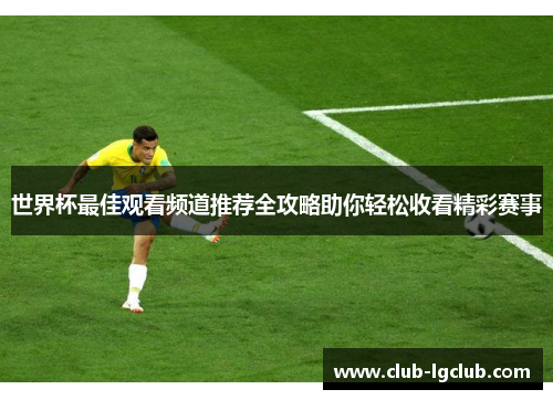 世界杯最佳观看频道推荐全攻略助你轻松收看精彩赛事