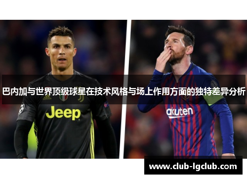巴内加与世界顶级球星在技术风格与场上作用方面的独特差异分析