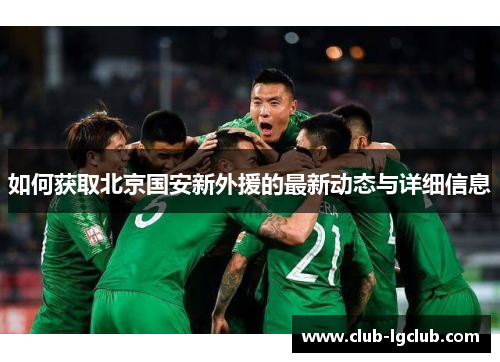 如何获取北京国安新外援的最新动态与详细信息