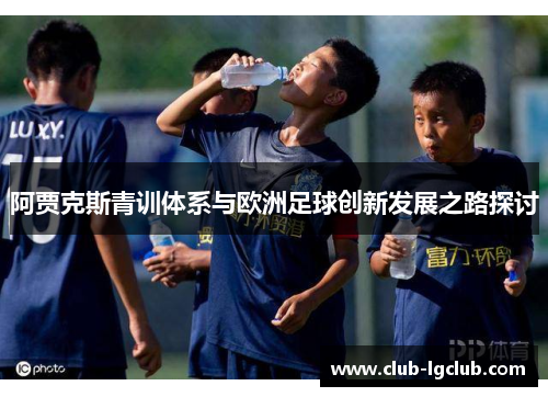 阿贾克斯青训体系与欧洲足球创新发展之路探讨