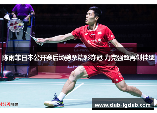 陈雨菲日本公开赛后场劈杀精彩夺冠 力克强敌再创佳绩