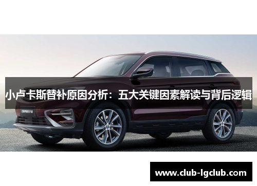 小卢卡斯替补原因分析：五大关键因素解读与背后逻辑