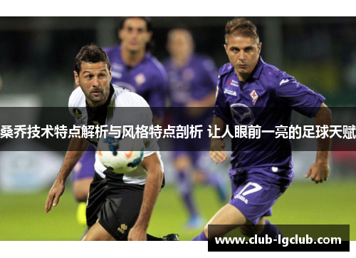 桑乔技术特点解析与风格特点剖析 让人眼前一亮的足球天赋