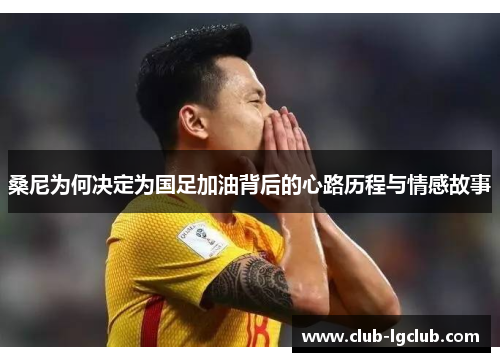 桑尼为何决定为国足加油背后的心路历程与情感故事