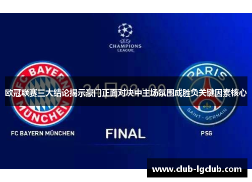 欧冠联赛三大结论揭示豪门正面对决中主场氛围成胜负关键因素核心